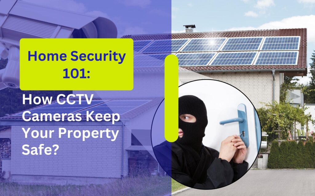 Home Security 101 How CCTV Cameras Keep Your Property Safe