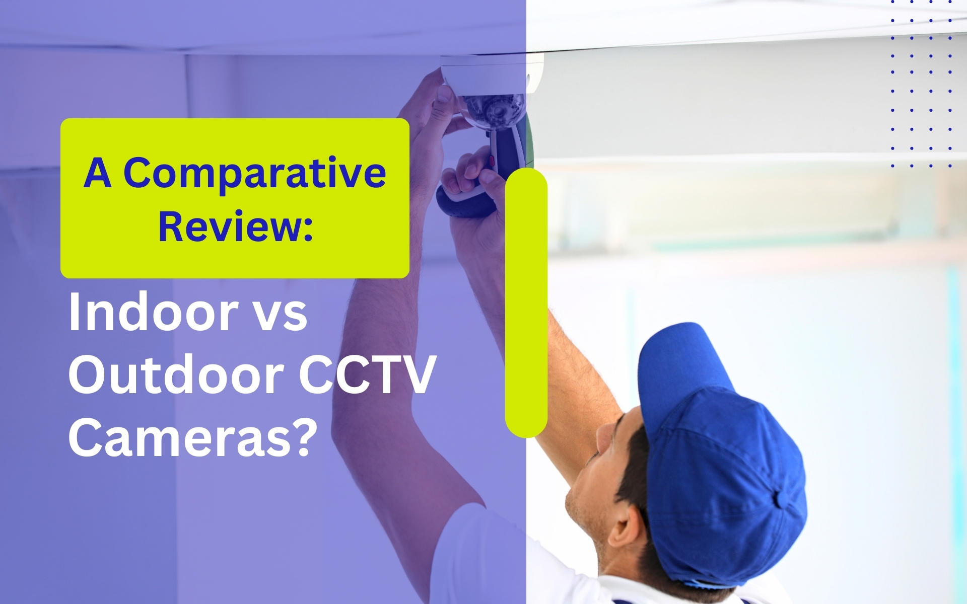 A Comparative Review of Indoor vs Outdoor CCTV Cameras