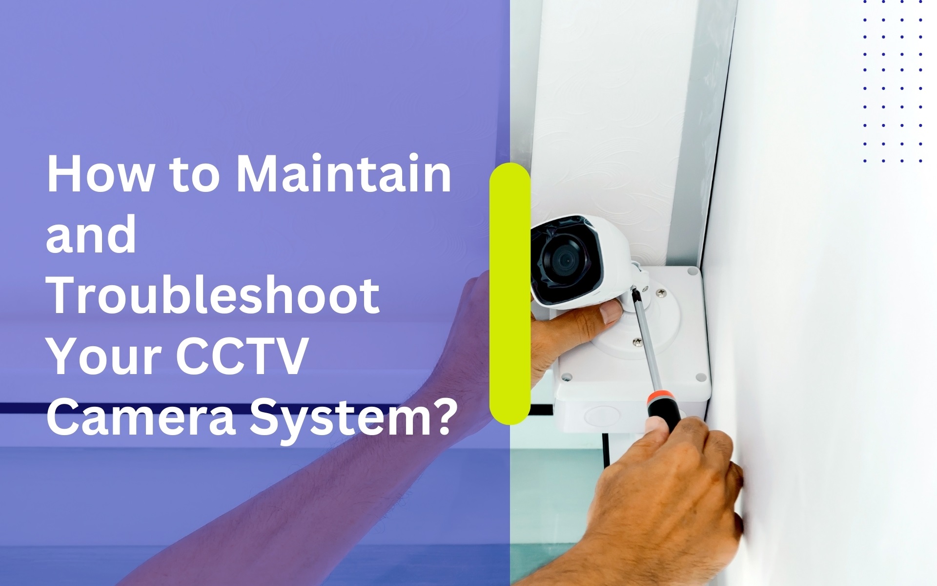 How To Maintain And Troubleshoot Your CCTV Camera System?