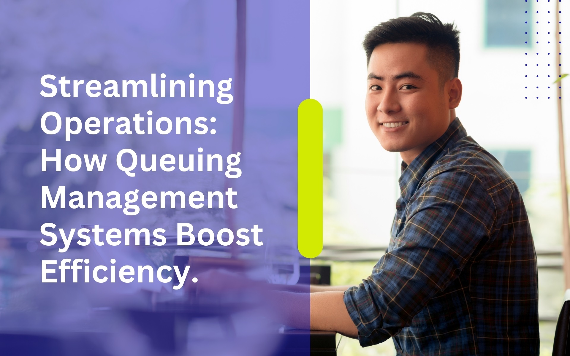 Streamlining Operations: How Queuing Management Systems Boost Efficiency.