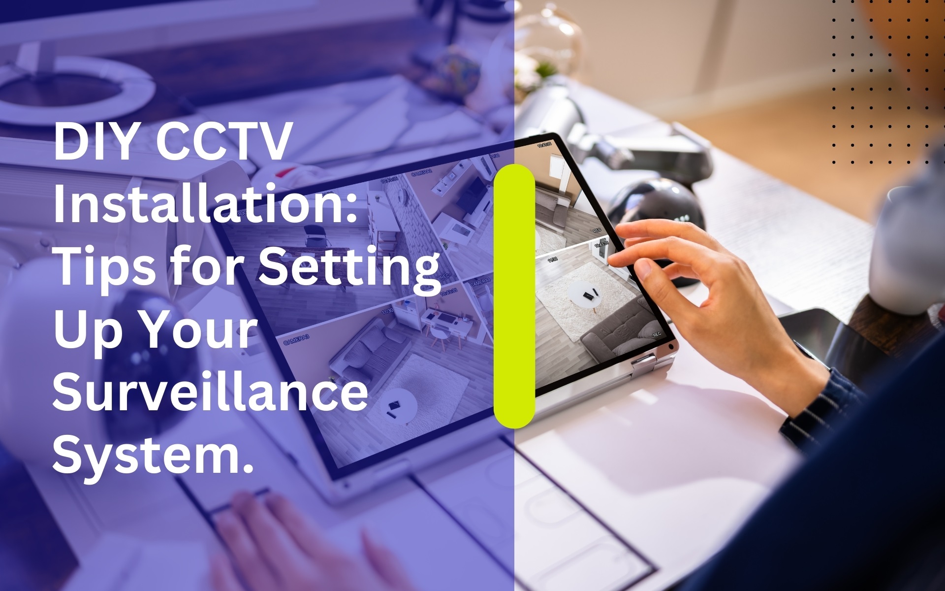 DIY CCTV Installation: Tips for Setting Up Your Surveillance System.