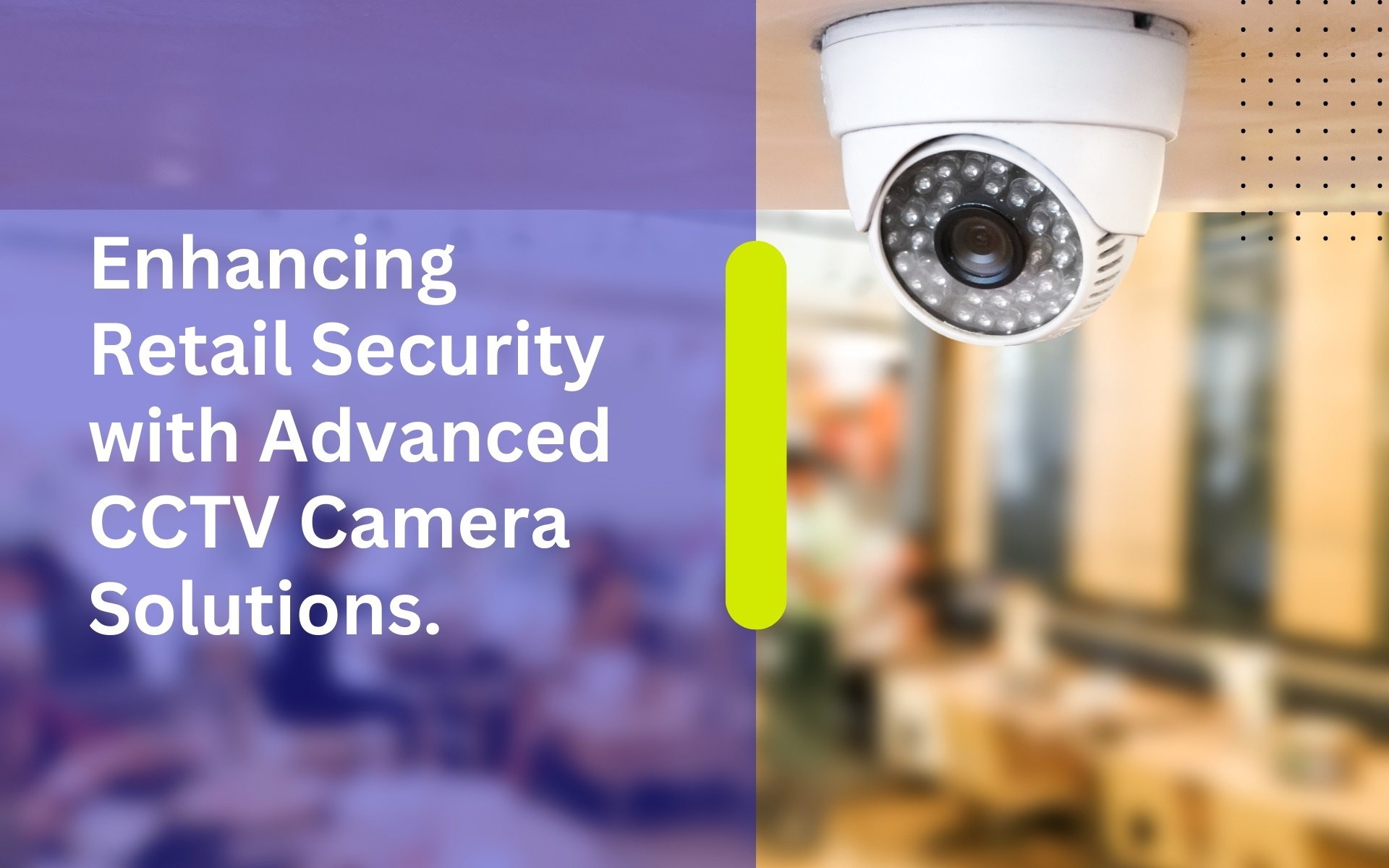 Enhancing Retail Security with Advanced CCTV Camera Solutions.