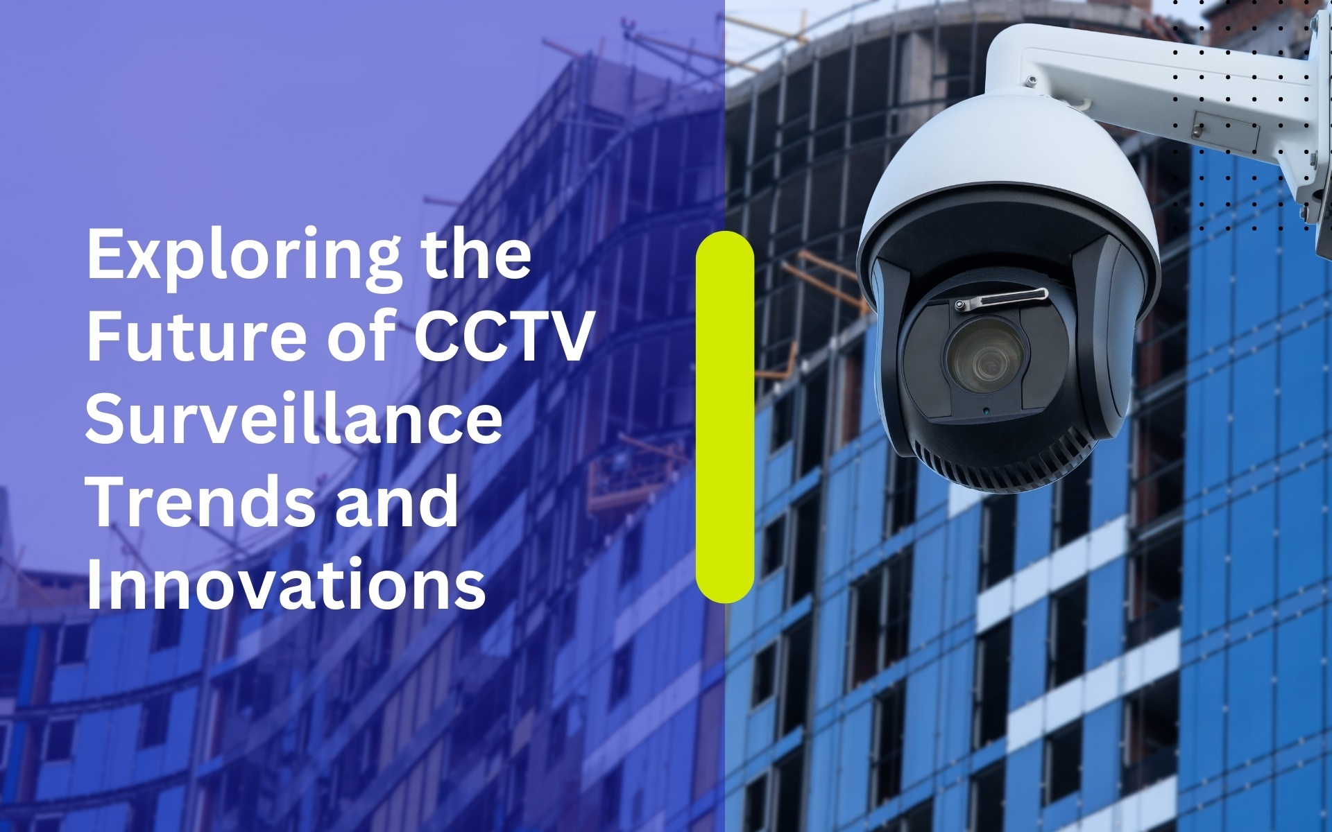 Exploring the Future of CCTV Surveillance Trends and Innovations.
