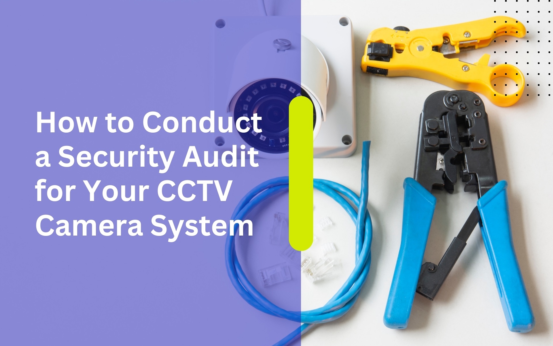 How to Conduct a Security Audit for Your CCTV Camera System.