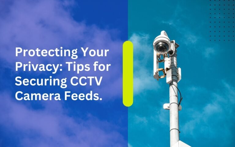 Protecting Your Privacy: Tips for Securing CCTV Camera Feeds.