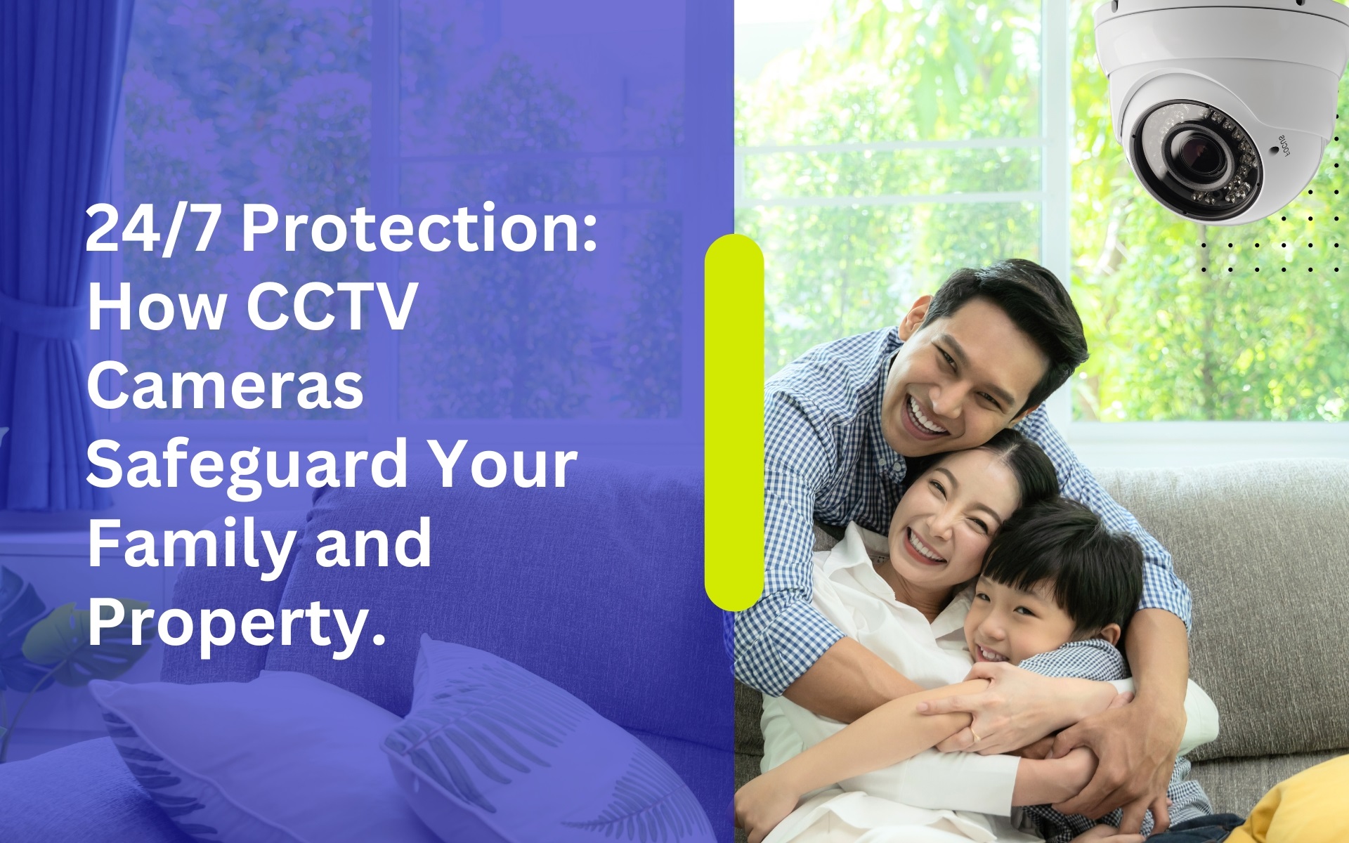 24/7 Protection: How CCTV Cameras Safeguard Your Family and Property.
