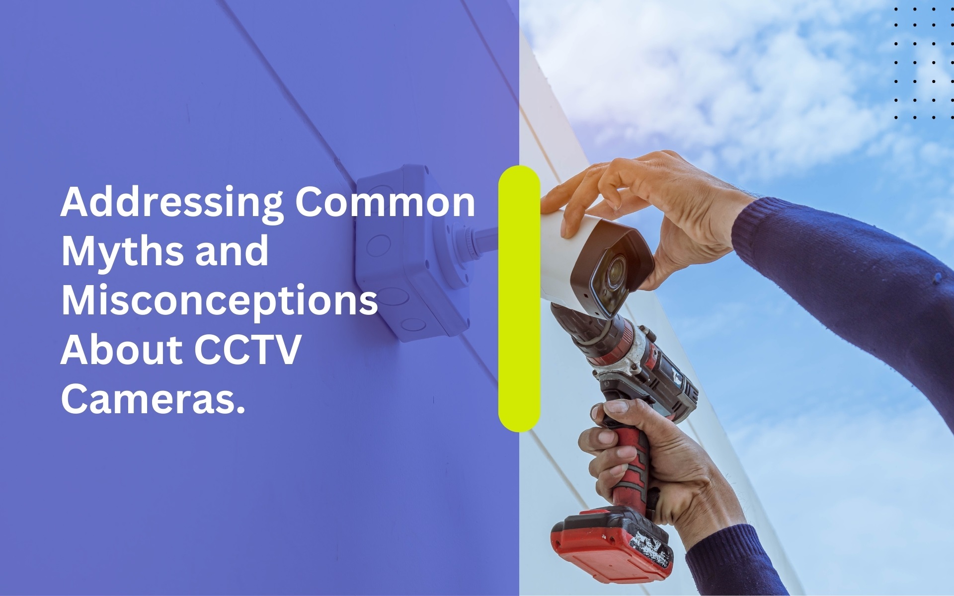 Addressing Common Myths and Misconceptions About CCTV Cameras - 1