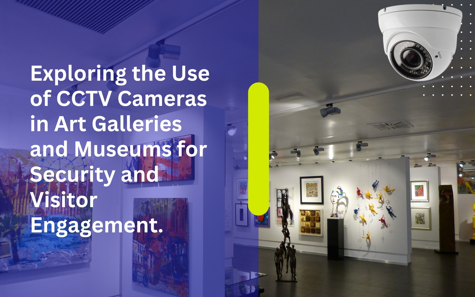Exploring the Use of CCTV Cameras in Art Galleries and Museums for Security and Visitor Engagement.