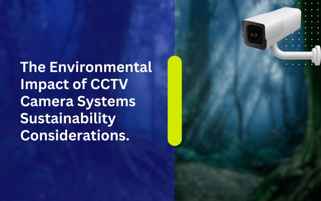 The Environmental Impact of CCTV Camera Systems Sustainability Considerations