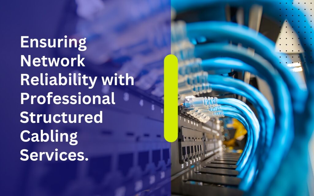 Ensuring Network Reliability with Professional Structured Cabling Services.