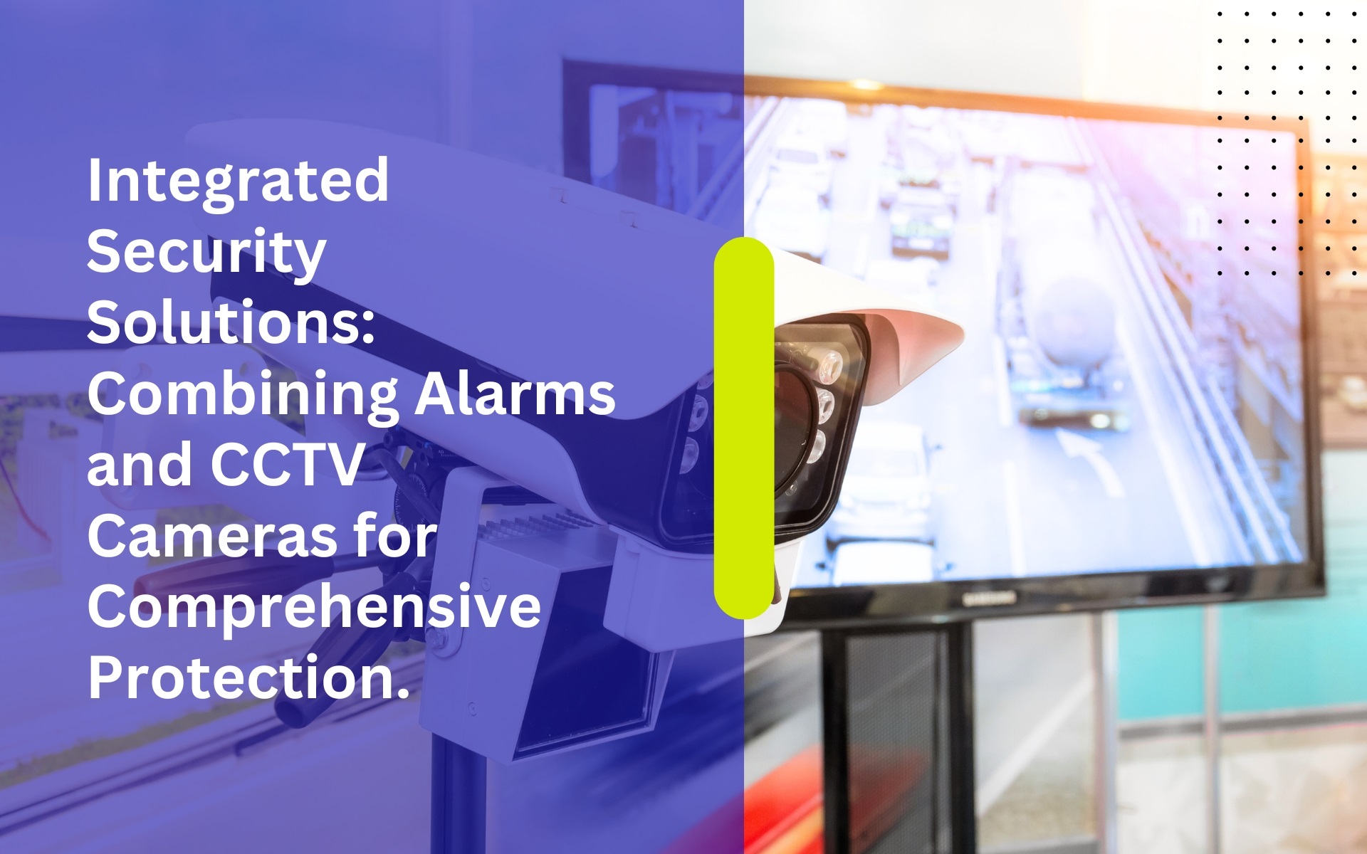 Integrated Security Solutions: Combining Alarms and CCTV Cameras for Comprehensive Protection.