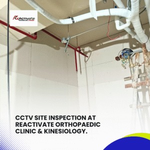 CCTV Site Inspection at ReActivate Orthopaedic Clinic & Kinesiology