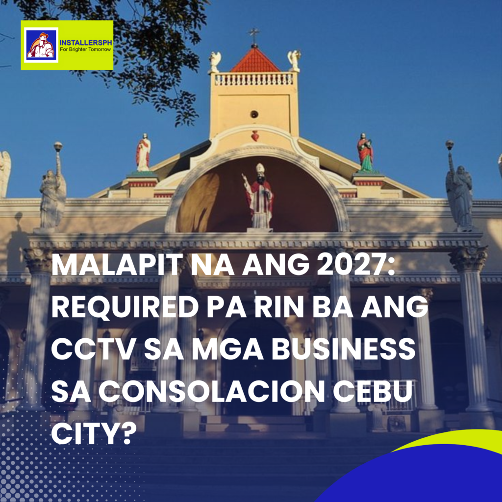 Malapit na ang 2027 Required pa rin ba ang CCTV sa mga Business sa Consolacion Cebu City